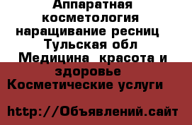 Аппаратная косметология, наращивание ресниц - Тульская обл. Медицина, красота и здоровье » Косметические услуги   